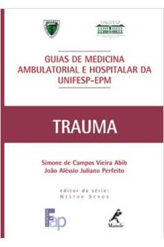Guia de Trauma - Serie Guias de Medicina Ambulatorial e Hospitalar  - João Aléssio Juliano Perfeito / Simone de Campos