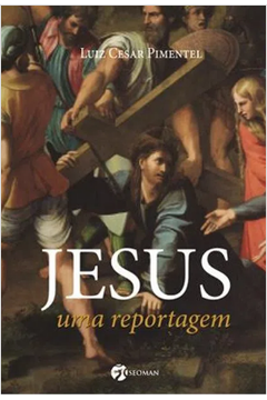 Jesus: uma Reportagem  - Luiz Cesar Pimentel