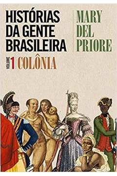 Histórias da Gente Brasileira: Colônia ( Volume 1 ) - Mary del Priore