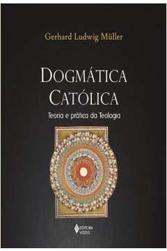 Dogmática Católica - Teoria e Pratica da Teologia - Gerhard Ludwig Muller