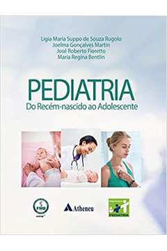 Pediatria: do Recém-nascido ao Adolescente ( Novo ) - Ligia Maria Suppo de Souza Rugolo