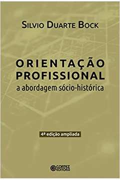 Orientação Profissional: a Abordagem Sócio-histórica - Silvio Duarte Bock