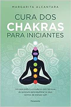 Cura dos Chakras para Iniciantes ( Novo ) - Margarita Alcantara