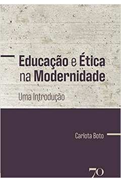 Educação e Ética na Modernidade: uma Introdução ( Novo ) - Carlota Boto