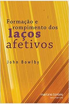 Formação e Rompimento dos Laços Afetivos - John Bowlby