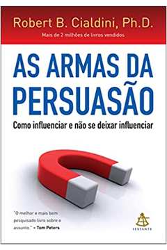 As Armas da Persuasão: Como Influenciar e Não Se Deixar... (novo) - Robert Cialdini