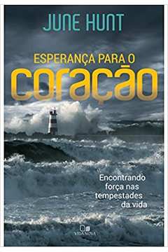 Esperança para o Coração: Encontrando Força Nas Tempestades... (novo) - June Hunt