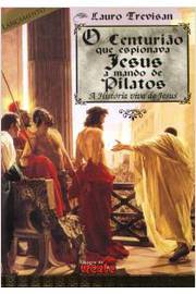 O Centurião Que Espionava Jesus a Mando de Pilatos - Lauro Trevisan