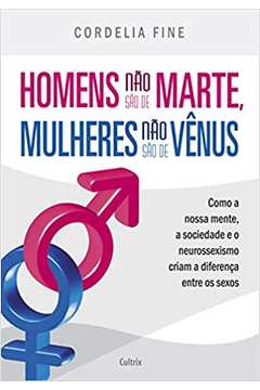 Homens Não São de Marte, Mulheres Não São de Vênus: Homens Não... - Cordelia Fine