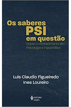 Os Saberes Psi Em Questão: Sobre o Conhecimento Em Psicologia... - Luís Claudio Figueiredo / Ines Loureiro