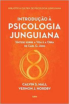 Introdução à Psicologia Junguiana: Síntese Sobre a Vida e a Obra De... - Calvin S. Hall / Vernon J. Nordby