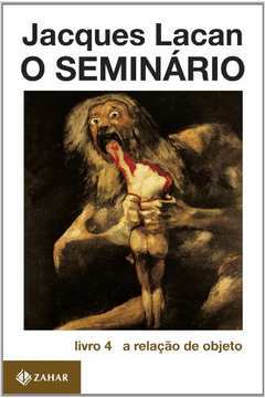 O Seminário Livro 4 - a Relação de Objeto ( Novo ) - Jacques Lacan