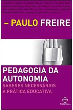 Pedagogia da Autonomia: Saberes Necessários à Prática Educativa - Paulo Freire