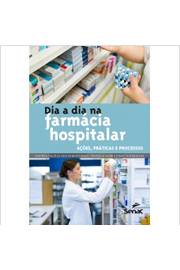 Dia a Dia na Farmácia Hospitalar - Andrea Cecília Figueiredo / Daniela Maria Pires