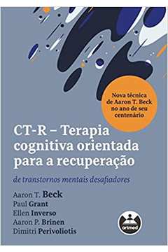 Ct-r - Terapia Cognitiva Orientada para a Recuperação... (novo) - Aaron T. Beck ; Paul Grant e Outros
