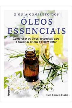 Guia Completo dos óleos Essenciais: Como Usar os óleos... (novo) - Gill Farrer-hall