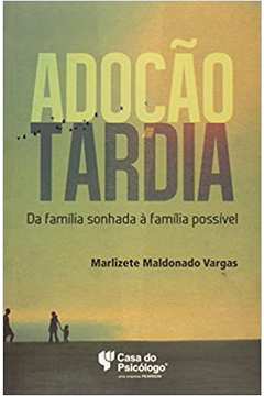 Adoção Tardia: da Família Sonhada a Família Possível - Marlizete Maldonado Vargas