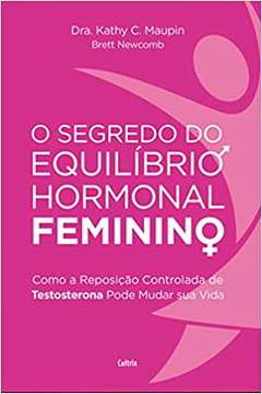 O Segredo do Equilíbrio Hormonal Feminino ( Novo ) - Dra. Kathy C. Maupin