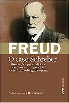 O Caso Schreber: Observações Psicanalíticas Sobre um Caso... ( Novo ) - Sigmund Freud