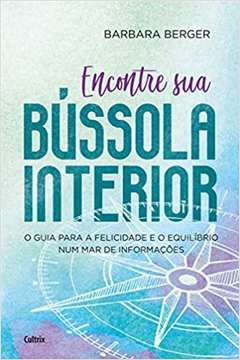 Encontre Sua Bússola Interior: o Guia para a Felicidade... (novo) - Barbara Berger