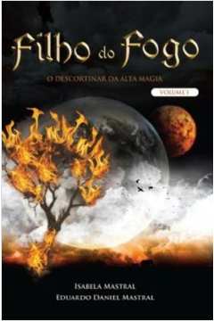 Filho do Fogo - O Descortinar da Alta Magia - Volume 1 (novo) - Isabela Mastral;eduardo Daniel Mastral