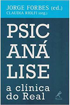 Psicanálise: a Clínica do Real ( Novo ) - Jorge Forbes / Claudia Riolfi