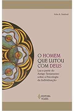 O Homem Que Lutou Com Deus ( Novo ) - John A. Sanford