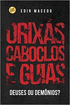 Orixás, Caboclos e Guias: Deuses Ou Demônios? - Edir Macedo