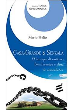 Casa-grande & Senzala: o Livro Que Dá Razão ao Brasil Mestiço... - Mario Helio