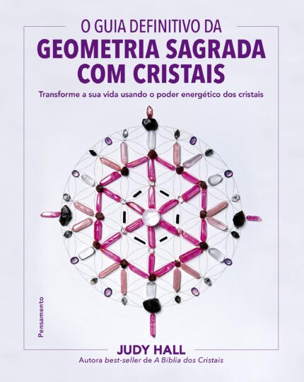 O guia definitivo da geometria sagrada com cristais: Transforme a sua vida usando o poder energético dos cristais