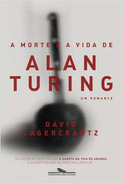 A Morte e a Vida de Alan Turing - um Romance - David Lagercrantz