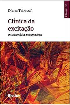 Clínica da Excitação: Psicossomática e Traumatismo (novo) - Diana Tabacof