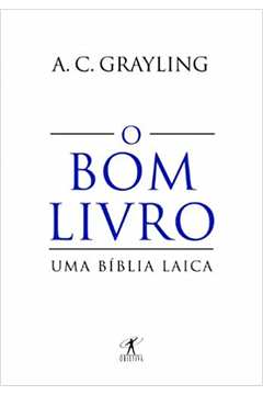 O Bom Livro: uma Bíblia Laica - A. C. Grayling