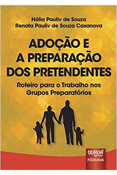 Adoção e a Preparação dos Pretendentes: Roteiro para o Trabalho... - Hália Pauliv de Souza / Renata Pauliv de Souza