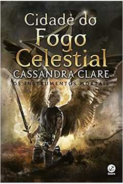 Os Instrumentos Mortais: Cidade do Fogo Celestial ( Volume 6 ) - Cassandra Clare