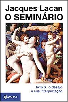 O Seminário: o Desejo e Sua Interpretação ( Livro 6 ) - Jacques Lacan
