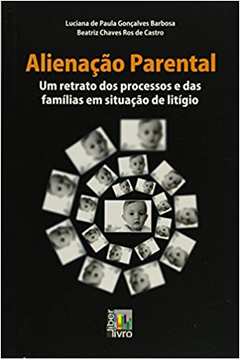 Alienação Parental. um Retrato dos Processos e das Famílias... - Luciana de Paula Golçalves Barbosa