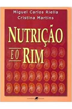 Nutrição e o Rim - Miguel Carlos Riella; Cristina Martins