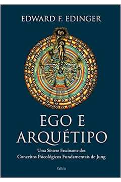 Ego e Arquétipo: uma Síntese Fascinante dos Conceitos... - Edward F. Edinger