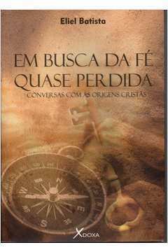 Em Busca da Fé Quase Perdida - Eliel Batista