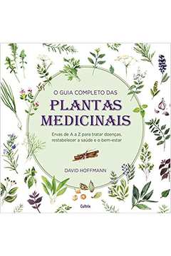O Guia Completo das Plantas Medicinais: Ervas de a a Z para Tratar... - David Hoffman