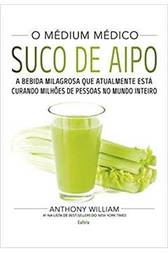 O Médium Médico: Suco de Aipo: a Bebida Milagrosa Que Atualmente... - Anthony William