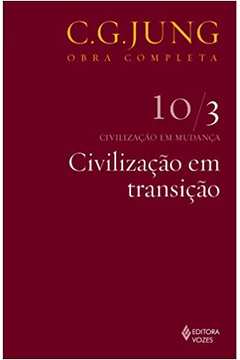 Civilização Em Transição 10/3: Civilização Em Mudança - Parte 3 - C. G. Jung: Obras Completas