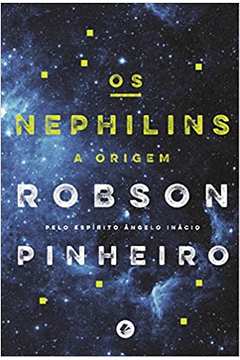 Os Nephilins: a Origem (novo) - Robson Pinheiro ; Ângelo Inácio (espírito)