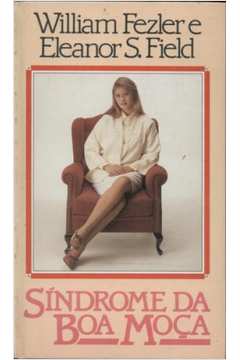 Sindrome da Boa Moça - William Fezler ; Eleanor S. Field
