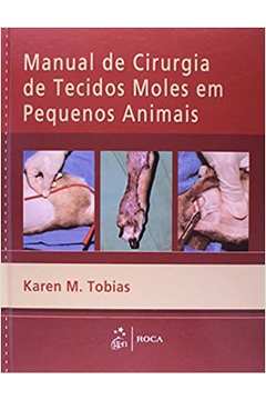 Manual de Cirurgia de Tecidos Moles Em Pequenos Animais - Karen M. Tobias