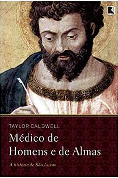 Médico de Homens e de Almas ( Novo ) - Taylor Caldwell