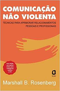 Comunicação Não Violenta: Técnicas para Aprimorar Relacionamentos... - Marshall B. Rosenberg