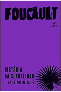 História da Sexualidade: a Vontade do Saber ( Volume 1 ) - Michel Foucault