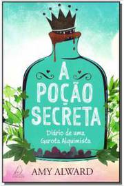 A Poção Secreta - Diário de uma Garota Alquimista - Amy Alward